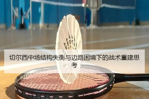 切尔西中场结构失衡与边路困境下的战术重建思考